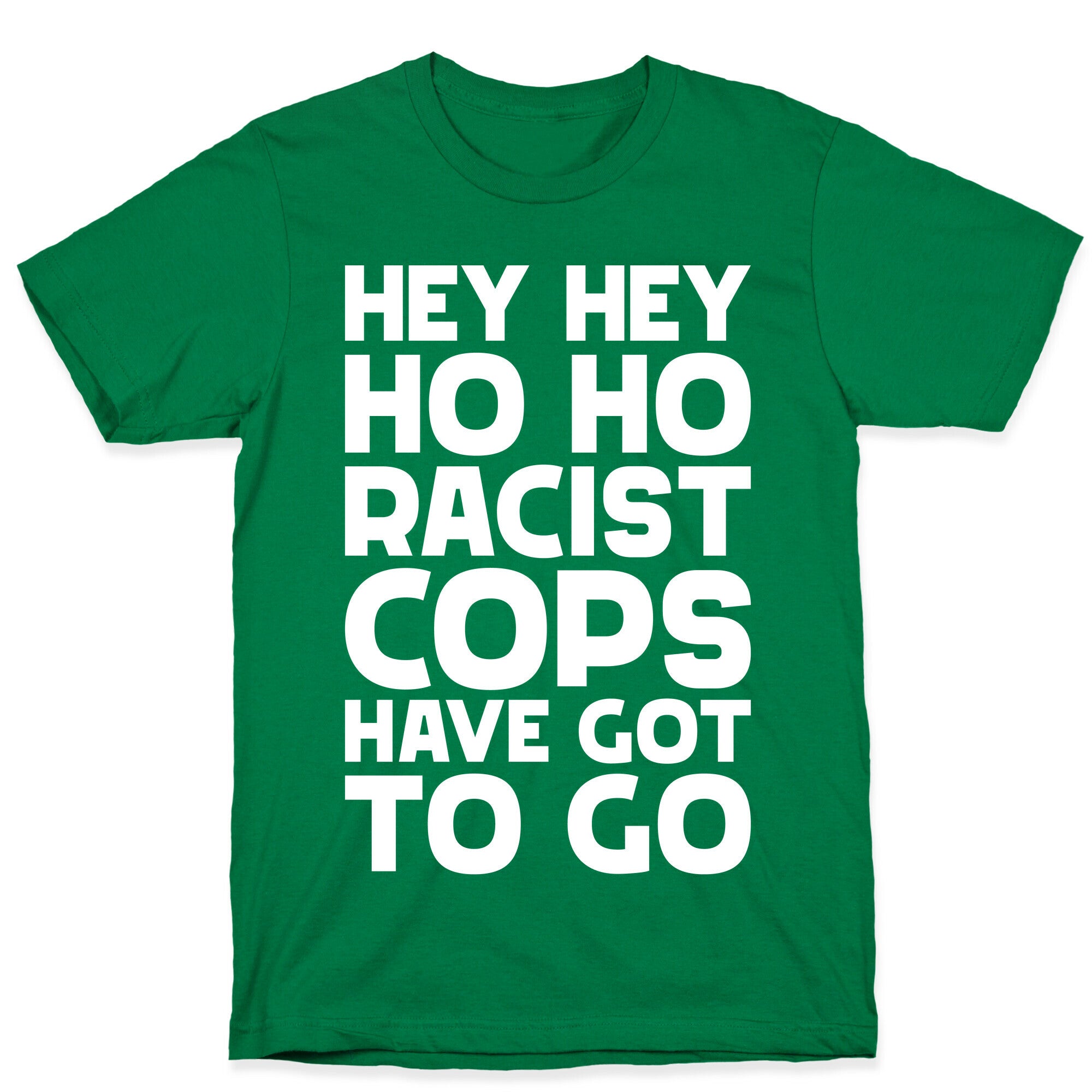 Hey Hey Ho Ho Racist Cops Have Got to Go T-Shirt