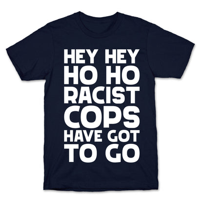 Hey Hey Ho Ho Racist Cops Have Got to Go T-Shirt