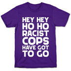 Hey Hey Ho Ho Racist Cops Have Got to Go T-Shirt