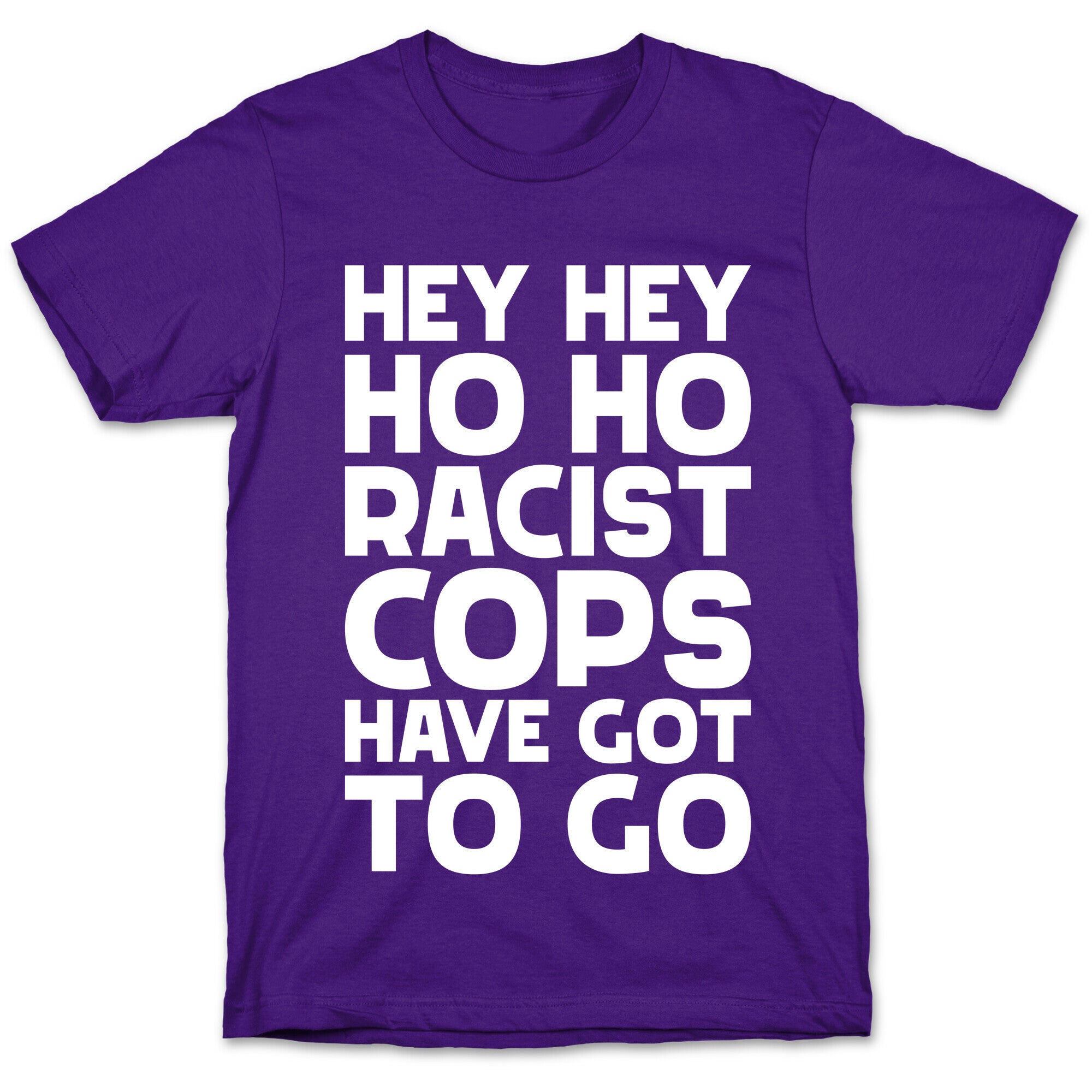 Hey Hey Ho Ho Racist Cops Have Got to Go T-Shirt