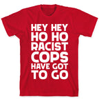 Hey Hey Ho Ho Racist Cops Have Got to Go T-Shirt