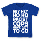 Hey Hey Ho Ho Racist Cops Have Got to Go T-Shirt