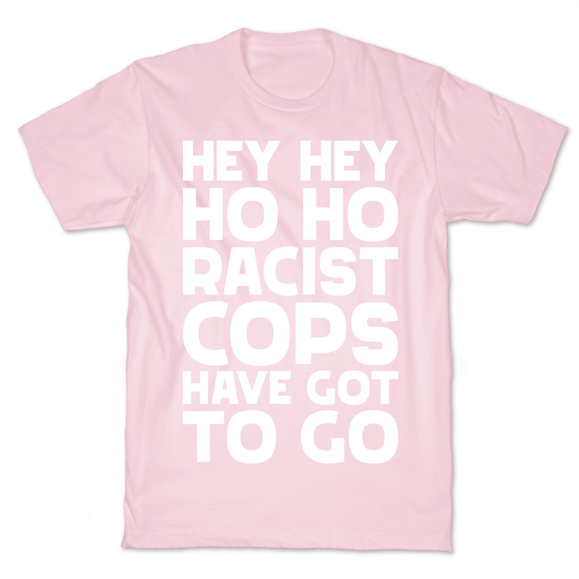 Hey Hey Ho Ho Racist Cops Have Got to Go T-Shirt