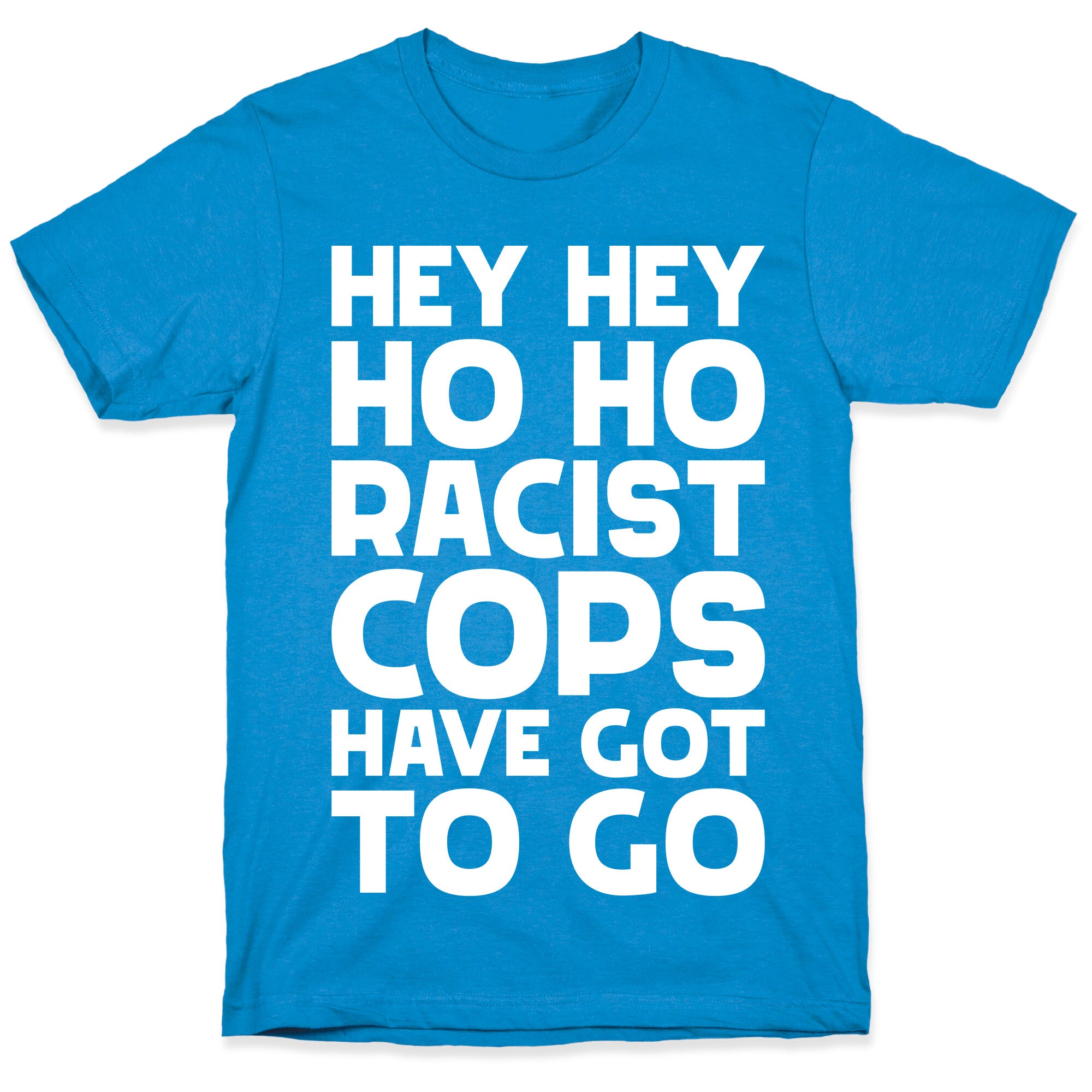 Hey Hey Ho Ho Racist Cops Have Got to Go T-Shirt