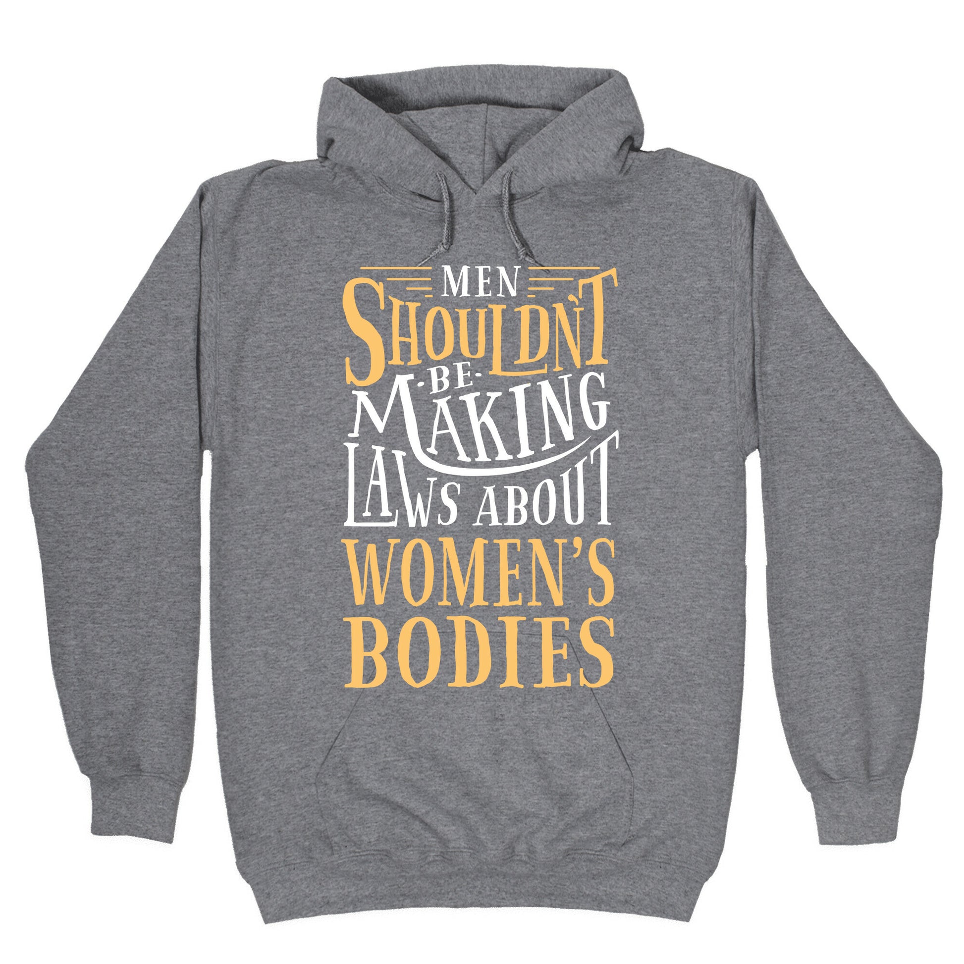 Men Shouldn't Be Making Laws About Women's Bodies Hoodie