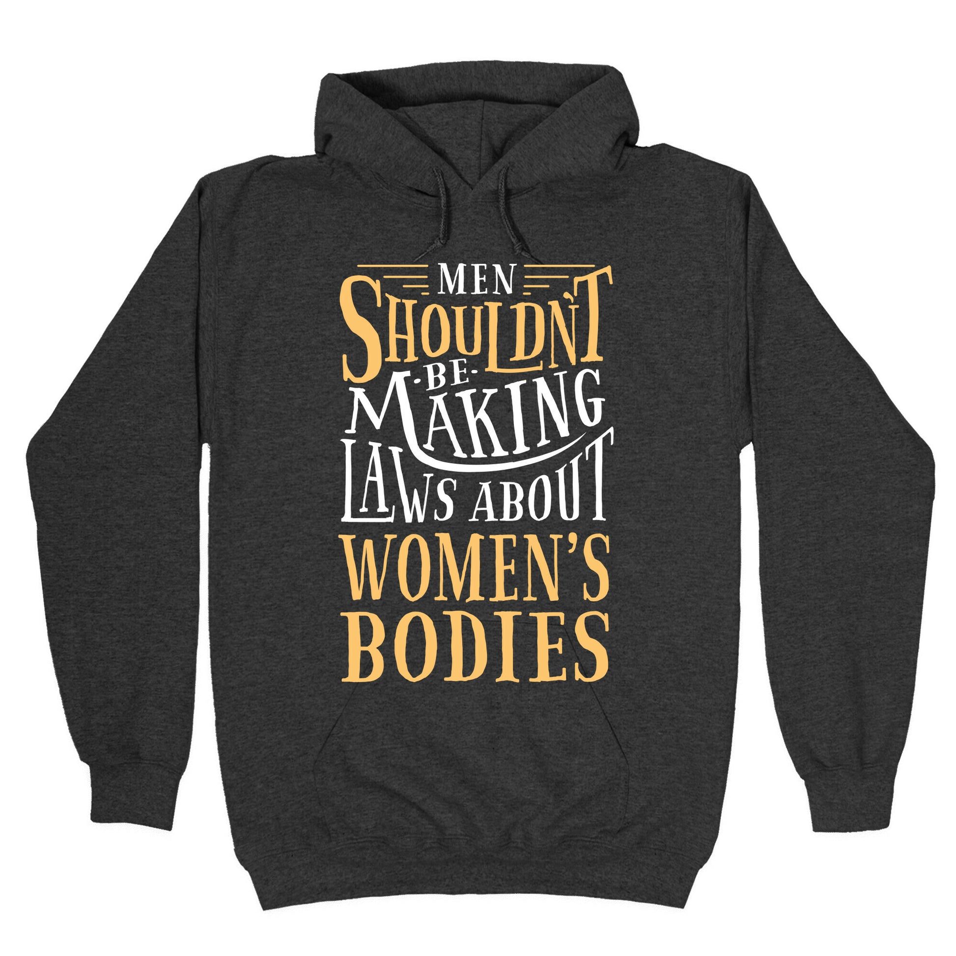 Men Shouldn't Be Making Laws About Women's Bodies Hoodie