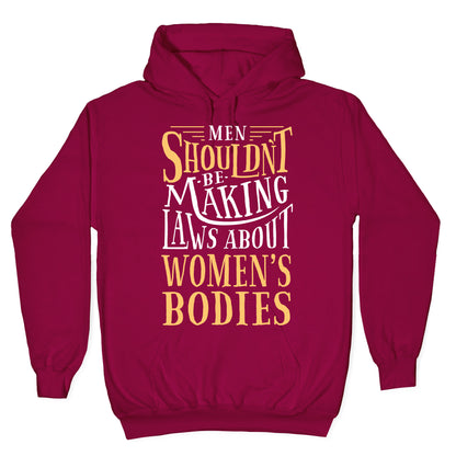 Men Shouldn't Be Making Laws About Women's Bodies Hoodie