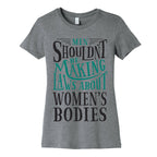 Men Shouldn't Be Making Laws About Women's Bodies Women's Cotton Tee