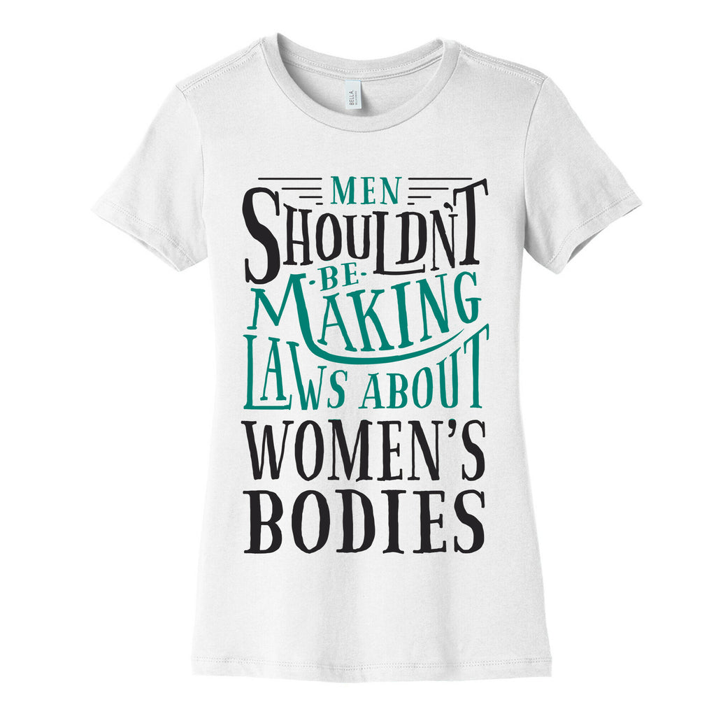 Men Shouldn't Be Making Laws About Women's Bodies Women's Cotton Tee
