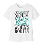 Men Shouldn't Be Making Laws About Women's Bodies Women's Cotton Tee