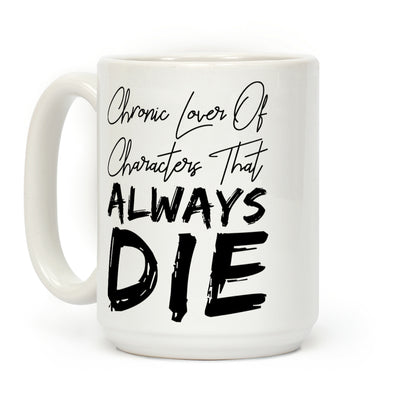 Chronic Lover Of Characters That ALWAYS DIE Coffee Mug