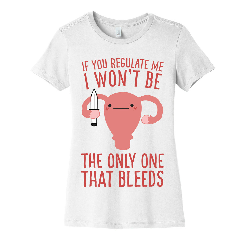 If You Regulate Me, I Won't Be The Only One That Bleeds Women's Cotton Tee