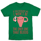 If You Regulate Me, I Won't Be The Only One That Bleeds T-Shirt