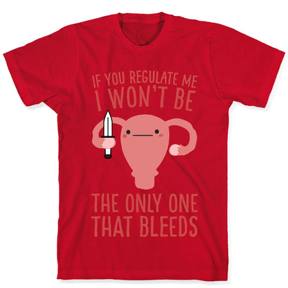 If You Regulate Me, I Won't Be The Only One That Bleeds T-Shirt