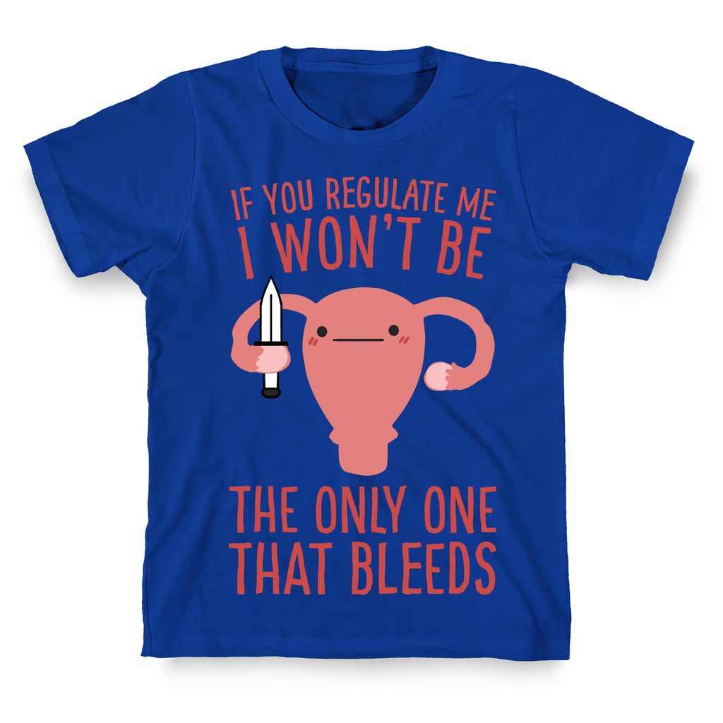 If You Regulate Me, I Won't Be The Only One That Bleeds T-Shirt