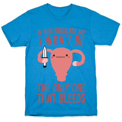 If You Regulate Me, I Won't Be The Only One That Bleeds T-Shirt