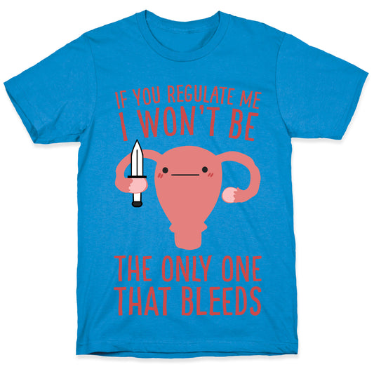 If You Regulate Me, I Won't Be The Only One That Bleeds T-Shirt