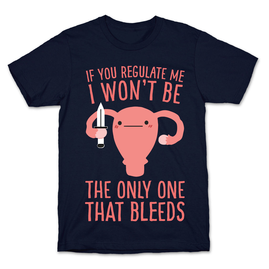 If You Regulate Me, I Won't Be The Only One That Bleeds T-Shirt