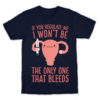 If You Regulate Me, I Won't Be The Only One That Bleeds T-Shirt