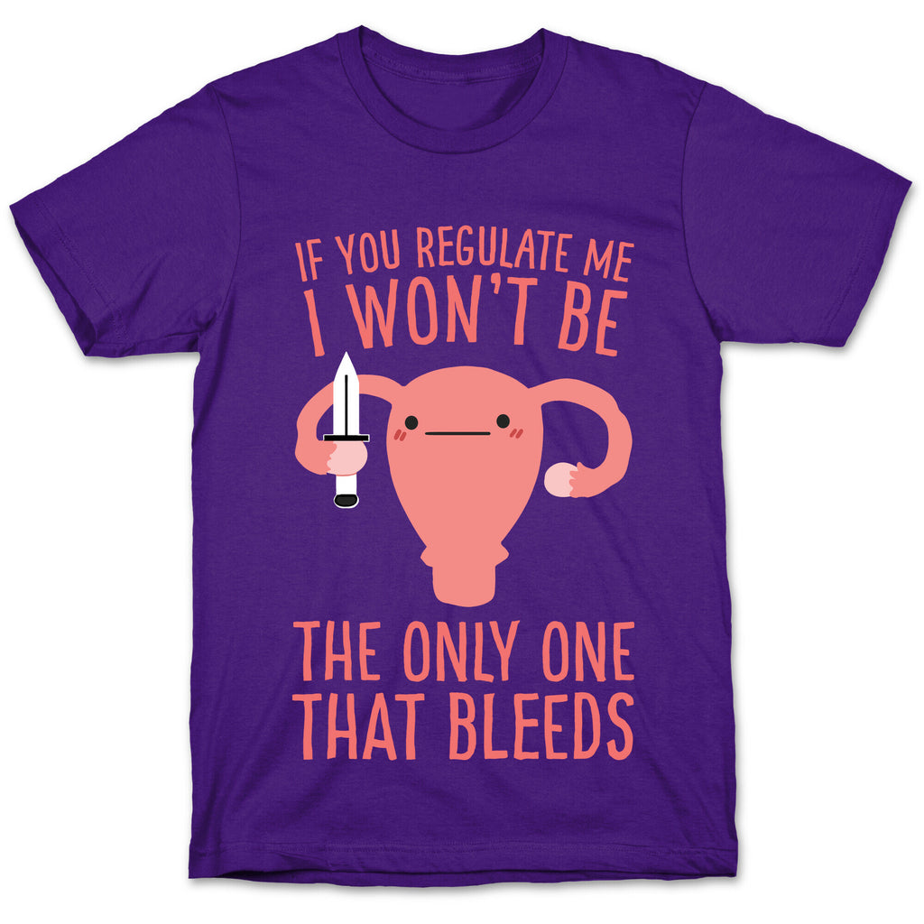 If You Regulate Me, I Won't Be The Only One That Bleeds T-Shirt
