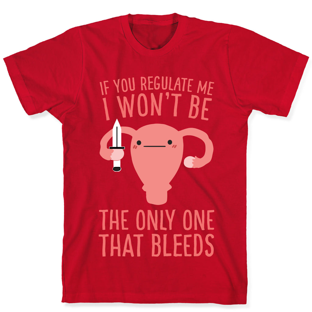 If You Regulate Me, I Won't Be The Only One That Bleeds T-Shirt