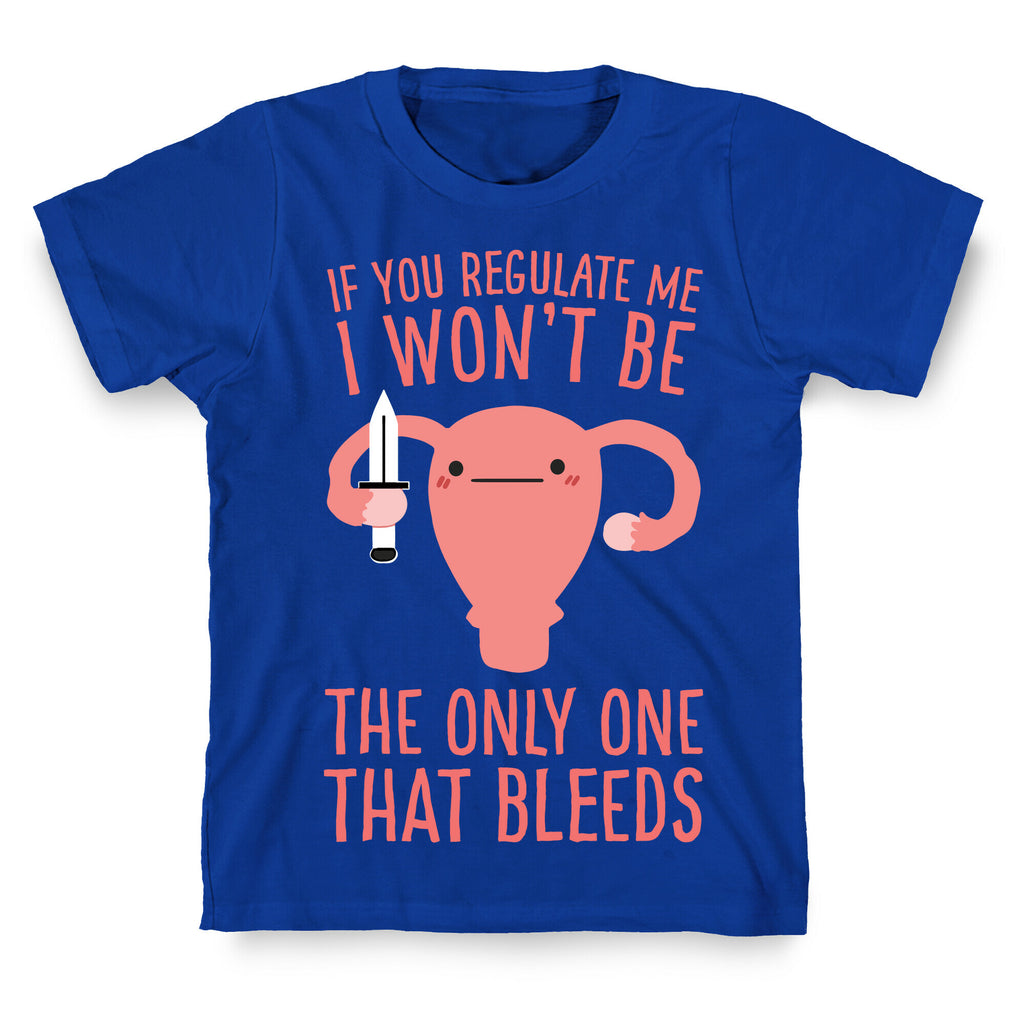 If You Regulate Me, I Won't Be The Only One That Bleeds T-Shirt