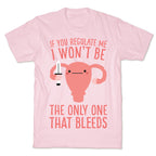 If You Regulate Me, I Won't Be The Only One That Bleeds T-Shirt