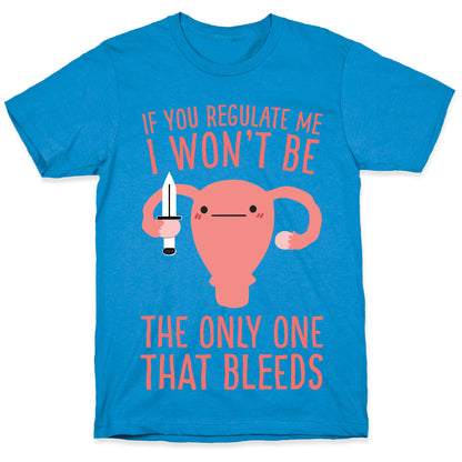 If You Regulate Me, I Won't Be The Only One That Bleeds T-Shirt
