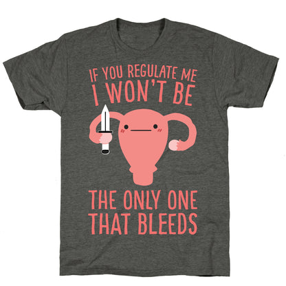 If You Regulate Me, I Won't Be The Only One That Bleeds Unisex Triblend Tee