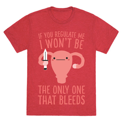 If You Regulate Me, I Won't Be The Only One That Bleeds Unisex Triblend Tee