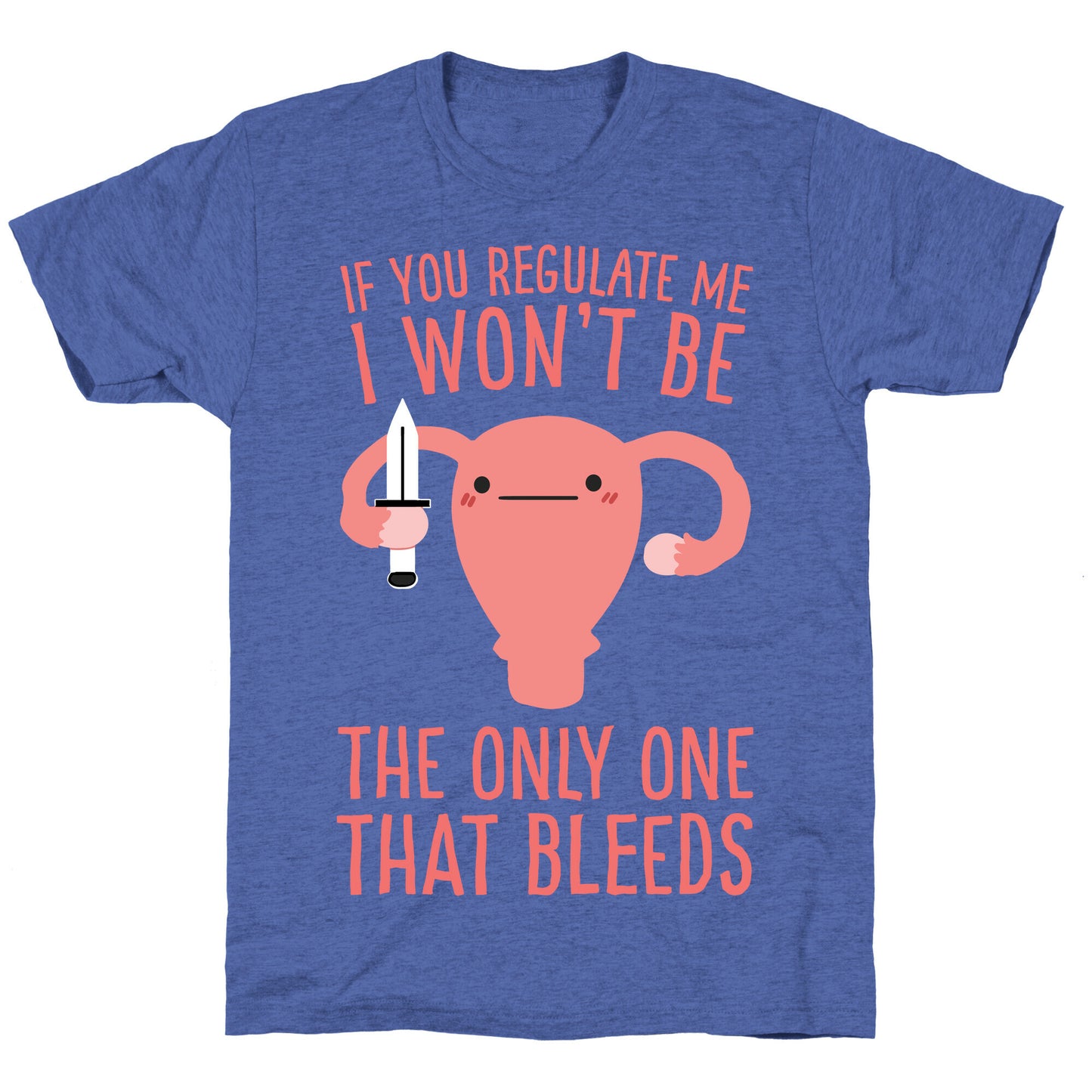 If You Regulate Me, I Won't Be The Only One That Bleeds Unisex Triblend Tee