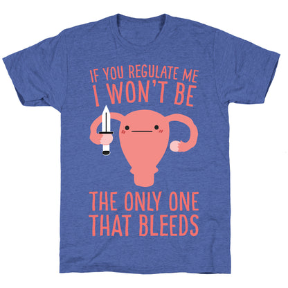 If You Regulate Me, I Won't Be The Only One That Bleeds Unisex Triblend Tee