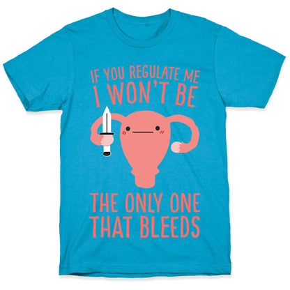 If You Regulate Me, I Won't Be The Only One That Bleeds Unisex Triblend Tee