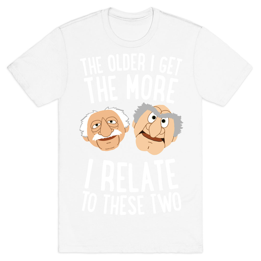 The Older I Get, The More I Relate To These Two T-Shirt
