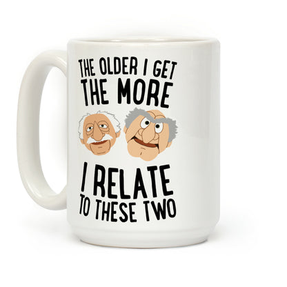 The Older I Get, The More I Relate To These Two Coffee Mug
