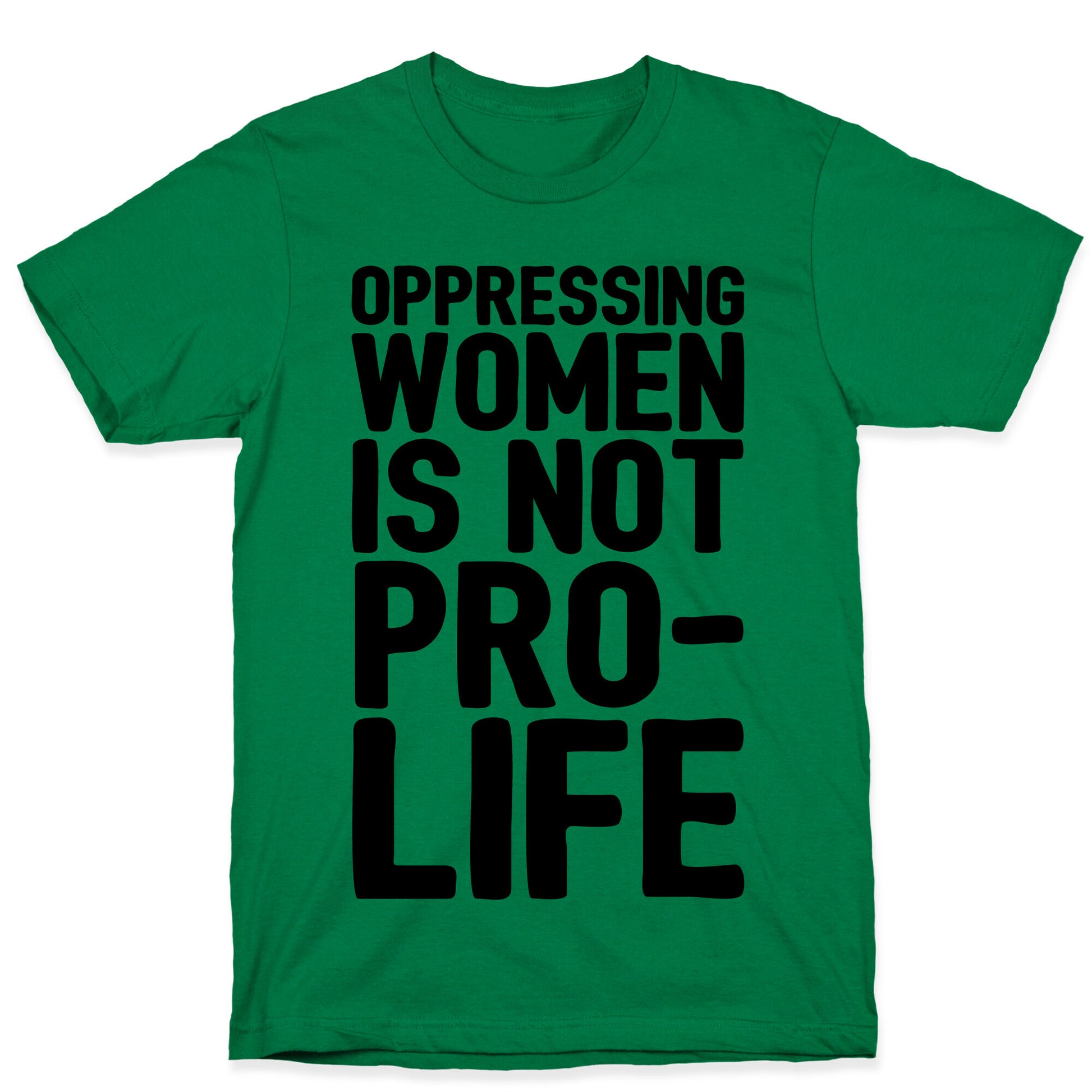 Oppressing Women Is Not Pro-Life T-Shirt