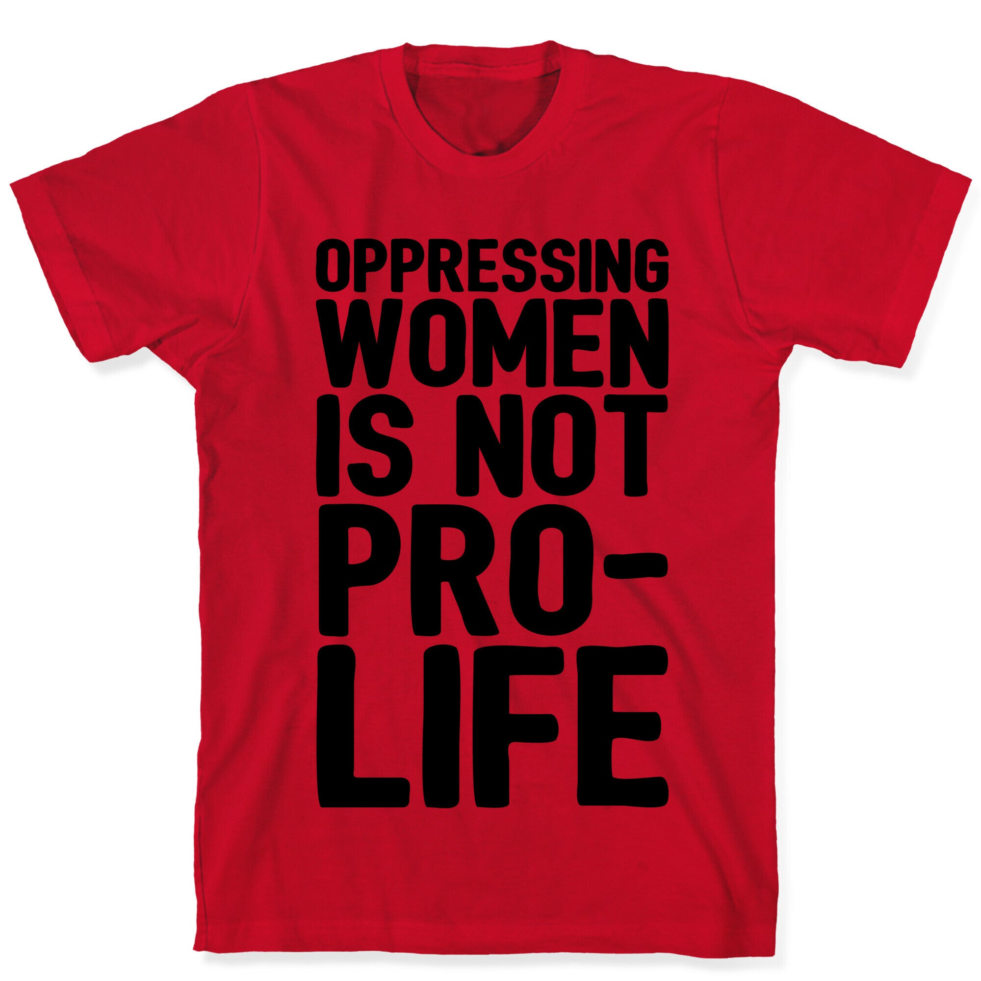 Oppressing Women Is Not Pro-Life T-Shirt