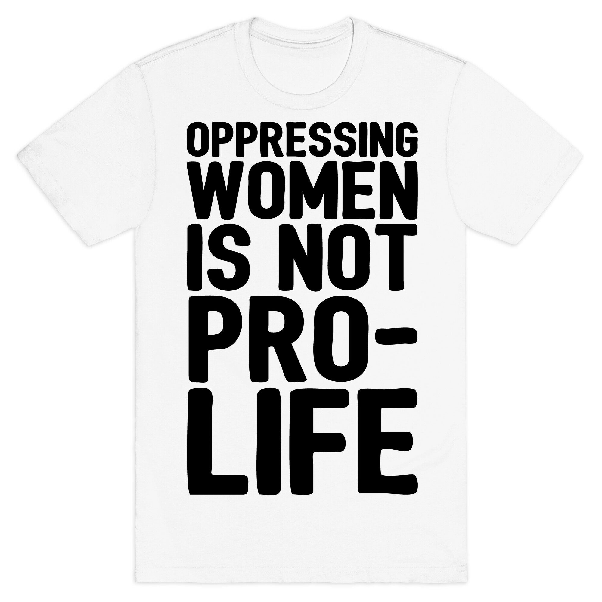 Oppressing Women Is Not Pro-Life T-Shirt