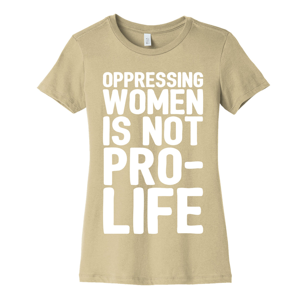 Oppressing Women Is Not Pro-Life White Print Women's Cotton Tee