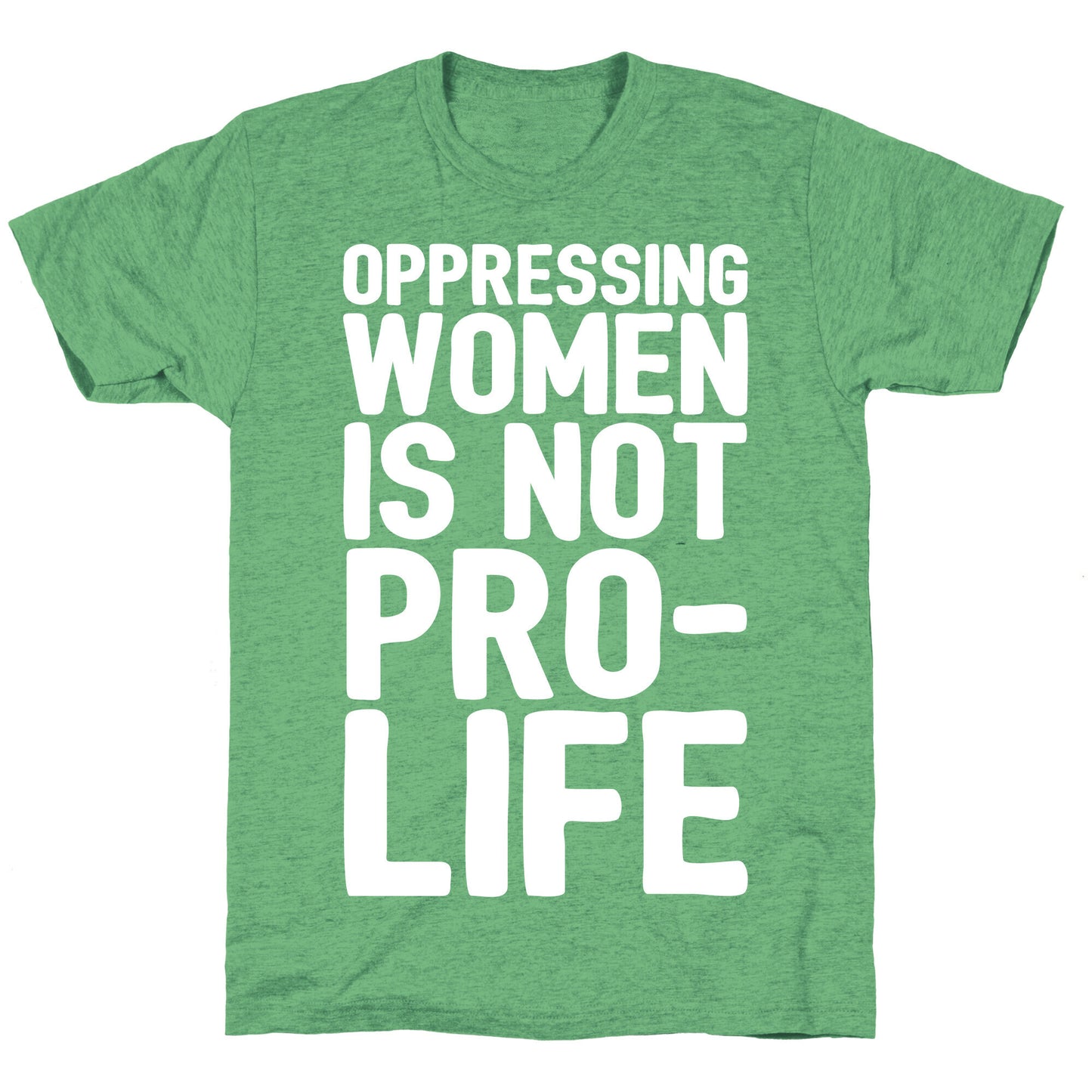 Oppressing Women Is Not Pro-Life White Print Unisex Triblend Tee