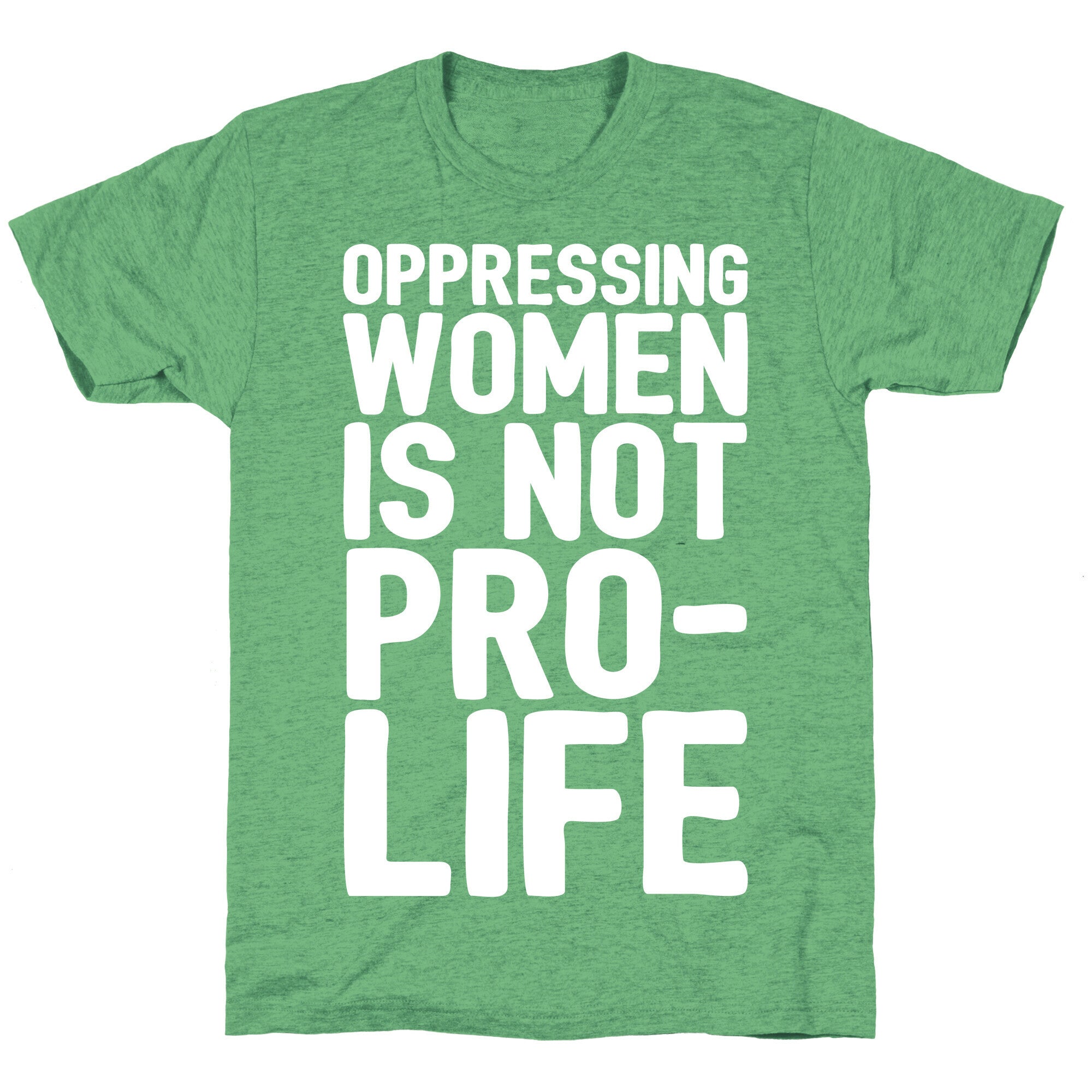 Oppressing Women Is Not Pro-Life White Print Unisex Triblend Tee
