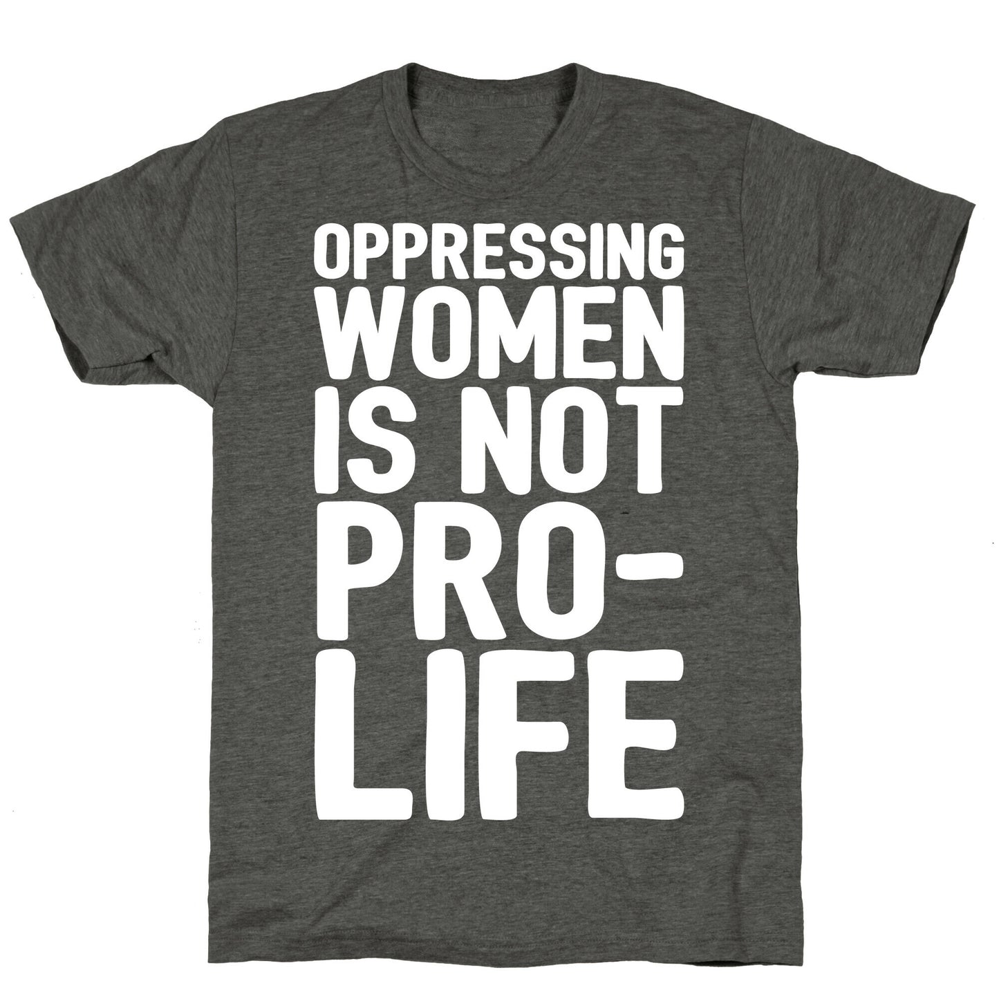 Oppressing Women Is Not Pro-Life White Print Unisex Triblend Tee