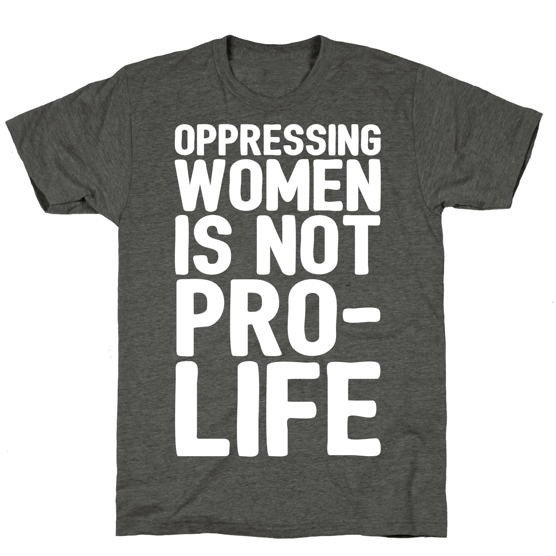 Oppressing Women Is Not Pro-Life White Print Unisex Triblend Tee
