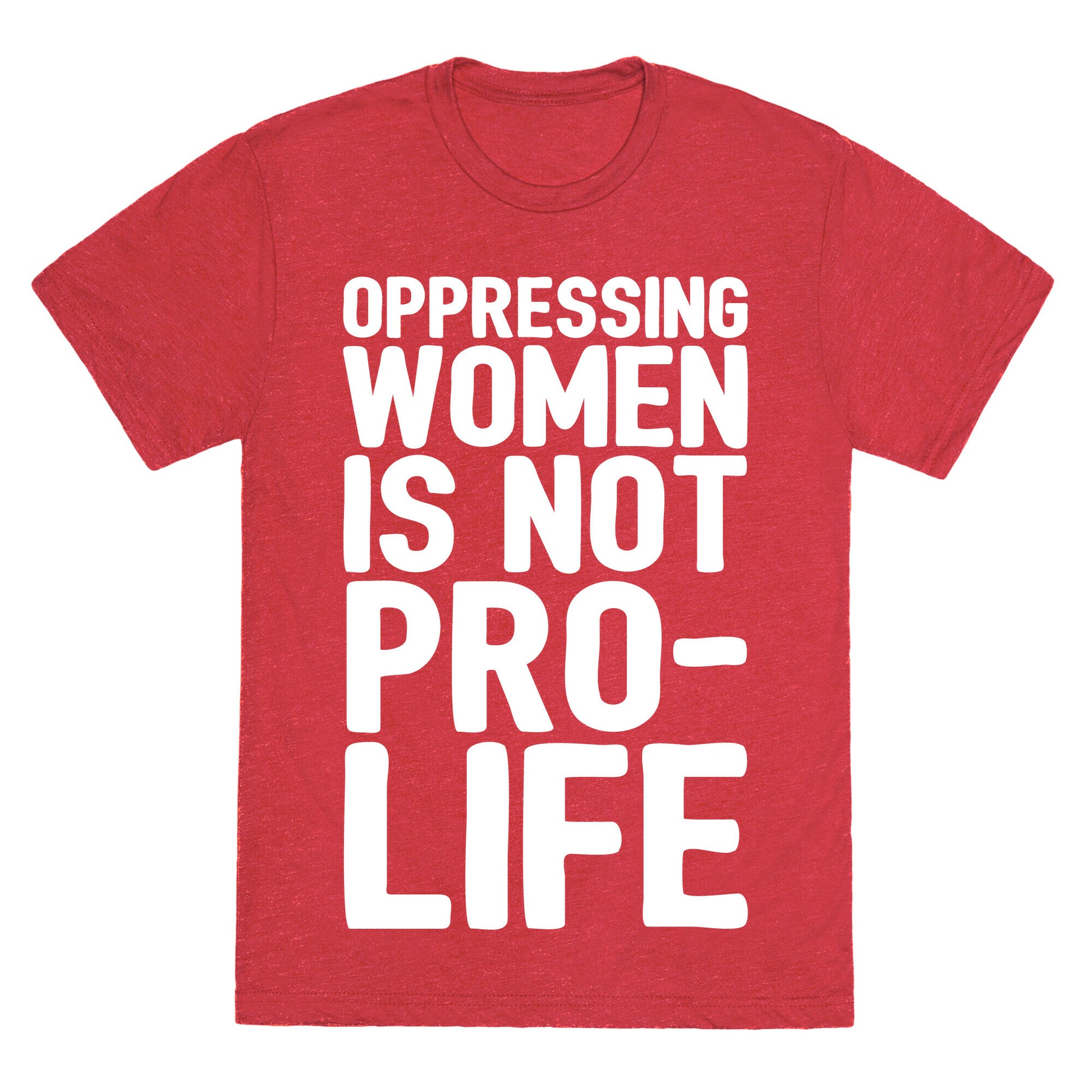 Oppressing Women Is Not Pro-Life White Print Unisex Triblend Tee