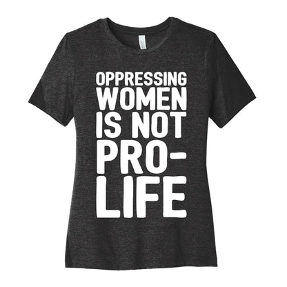 Oppressing Women Is Not Pro-Life White Print Women's Cotton Tee