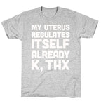 My Uterus Regulates Itself Already K, Thx T-Shirt