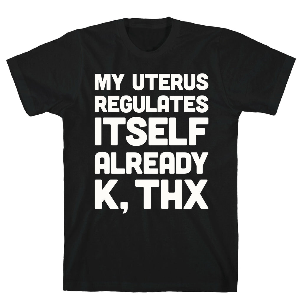 My Uterus Regulates Itself Already K, Thx T-Shirt