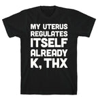 My Uterus Regulates Itself Already K, Thx T-Shirt