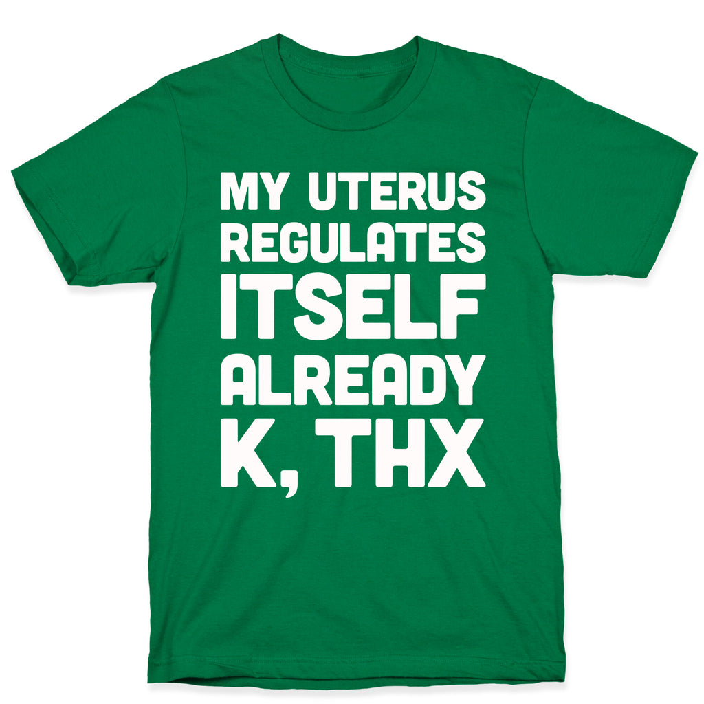 My Uterus Regulates Itself Already K, Thx T-Shirt