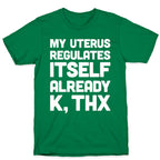 My Uterus Regulates Itself Already K, Thx T-Shirt